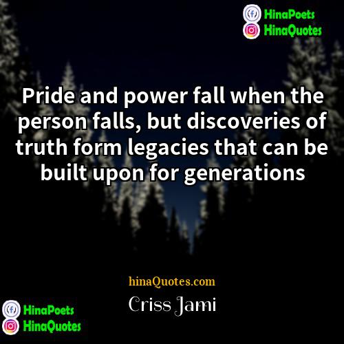 Criss Jami Quotes | Pride and power fall when the person